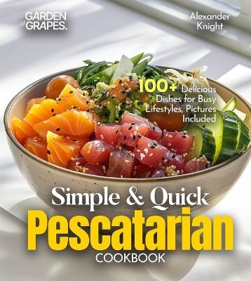 Simple and Quick Pescatarian Cookbook - Alexander Knight