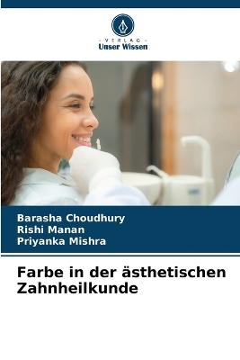 Farbe in der &auml;sthetischen Zahnheilkunde - BARASHA CHOUDHURY, Rishi Manan, Priyanka Mishra