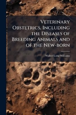 Veterinary Obstetrics, Including the Diseases of Breeding Animals and of the New-born