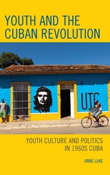 Youth and the Cuban Revolution -  Anne Luke