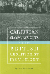 Caribbean Slave Revolts and the British Abolitionist Movement - Gelien Matthews