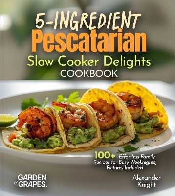 5-Ingredient Pescatarian Slow Cooker Delights Cookbook - Alexander Knight
