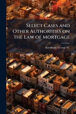 Select Cases and Other Authorities on the Law of Mortgage