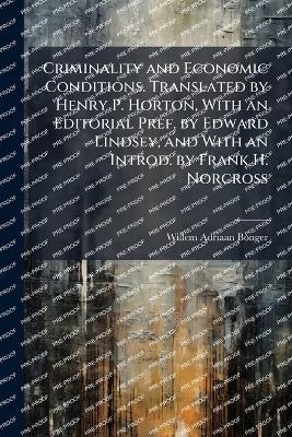 Criminality and Economic Conditions. Translated by Henry P. Horton, With an Editorial Pref. by Edward Lindsey, and With an Introd. by Frank H. Norcross - Willem Adriaan 1876-1940 Bonger