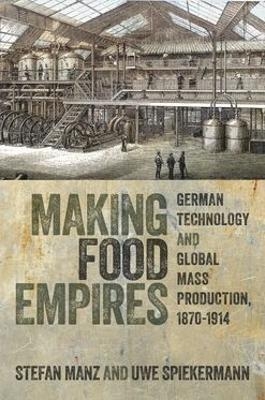 Making Food Empires - Stefan Manz, Uwe Spiekermann