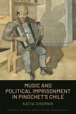 Music and Political Imprisonment in Pinochet's Chile - Katia Chornik