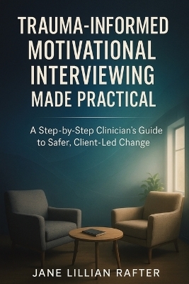 Trauma-Informed Motivational Interviewing Made Practical - Jane Lillian Rafter