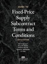 Guide to Fixed-Priced Supply Subcontract Terms and Conditions, Sixth Edition - Bancroft, Keir X.; Hadeka, Stacy M.; Ramish, Daniel H.; Wolf-Rodda, Howard A.