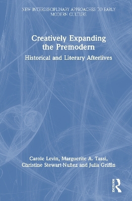 Creatively Expanding the Premodern - Carole Levin, Marguerite A. Tassi, Christine Stewart-Nu&ntilde;ez, Julia Griffin