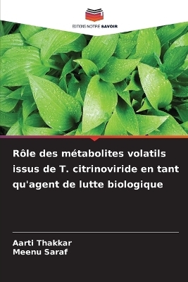 R&ocirc;le des m&eacute;tabolites volatils issus de T. citrinoviride en tant qu'agent de lutte biologique - Aarti Thakkar, Meenu Saraf