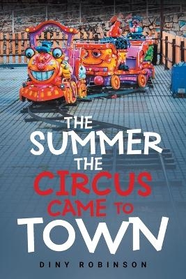 The Summer the Circus Came to Town - Diny Robinson