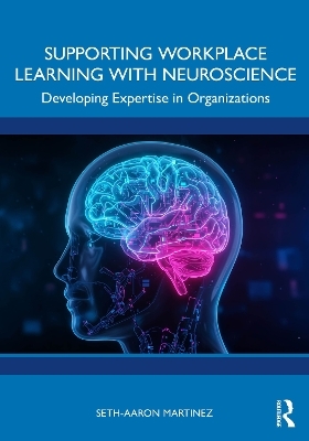 Supporting Workplace Learning with Neuroscience - Seth-Aaron Martinez