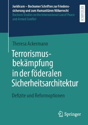 Terrorismusbek&auml;mpfung in der f&ouml;deralen Sicherheitsarchitektur - Theresa Ackermann