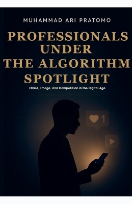 PROFESSIONALS UNDER THE ALGORITHM SPOTLIGHT Ethics, Image, and Competition in the Digital Age - Muhammad Ari Pratomo