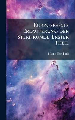 Kurzgefasste Erläuterung der Sternkunde, Erster Theil