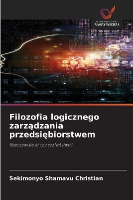Filozofia logicznego zarządzania przedsiębiorstwem - Sekimonyo Shamavu Christian