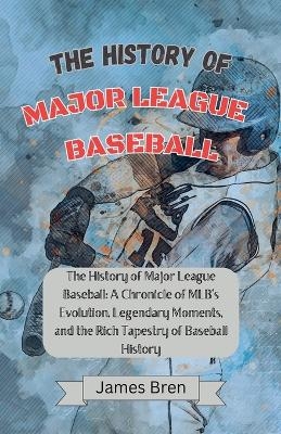 The History of Major League Baseball - James Bren