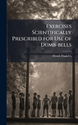 Exercises Scientifically Prescribed for Use of Dumb-bells