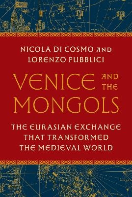 Venice and the Mongols - Nicola Di Cosmo, Lorenzo Pubblici