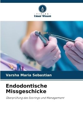 Endodontische Missgeschicke - Varsha Maria Sebastian