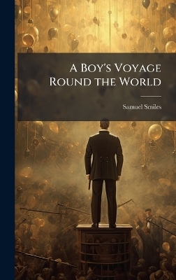 A Boy's Voyage Round the World - Samuel 1812-1904 Smiles