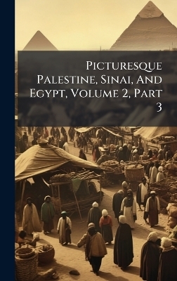 Picturesque Palestine, Sinai, And Egypt, Volume 2, Part 3