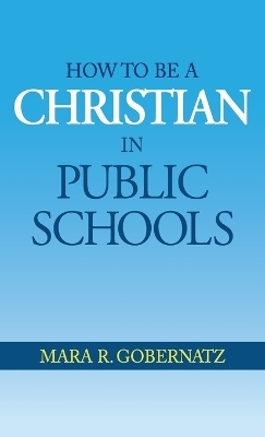 How to be a Christian in Public Schools - Mara R Gobernatz