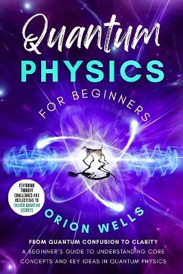 Quantum Physics for Beginners - Orion Wells