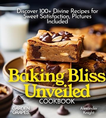 Baking Bliss Unveiled Cookbook - Alexander Knight