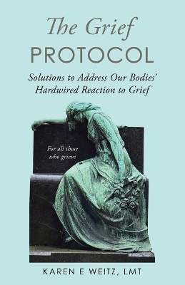 The Grief Protocol - Karen E Weitz Lmt