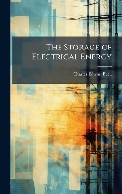 The Storage of Electrical Energy - Charles Edwin Buell
