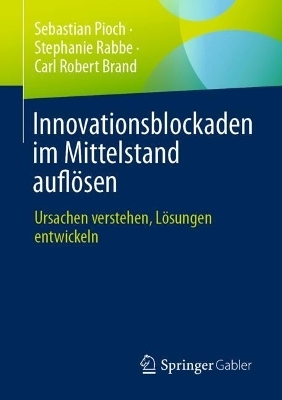 Innovationsblockaden im Mittelstand aufl&ouml;sen - Sebastian Pioch, Stephanie Rabbe, Carl Robert Brand
