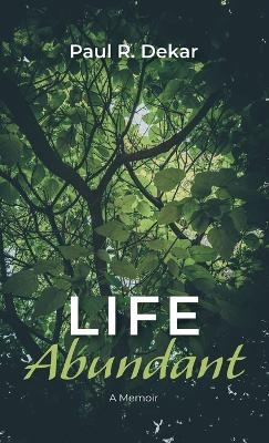 Life Abundant - Paul R Dekar