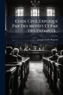 Code Civil ExpliquÃ(c) Par Des Motifs Et Par Des Exemples...