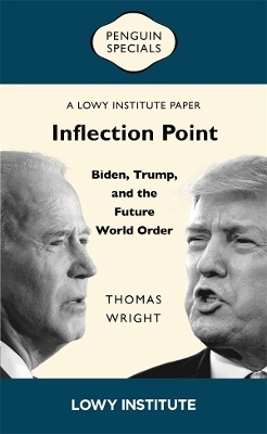 Inflection Point: Biden, Trump, and the Future World Order | A Lowy Institute Paper: Penguin Special