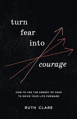 Turn Fear into Courage - Ruth Clare
