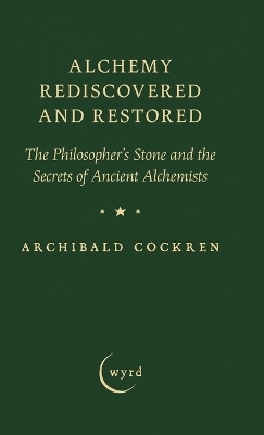 Alchemy Rediscovered and Restored - Archibald Cockren