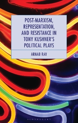 Post-Marxism, Representation, and Resistance in Tony Kushner's Political Plays - Arnab Ray
