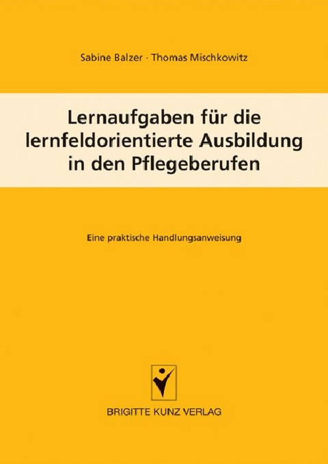 Lernaufgaben f&uuml;r die lernfeldorientierte Ausbildung in den Pflegeberufen - Sabine Balzer, Thomas Mischkowitz