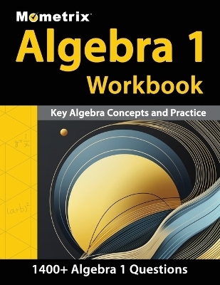 Algebra 1 Workbook - 1,400+ Questions, Key Algebra Concepts and Practice