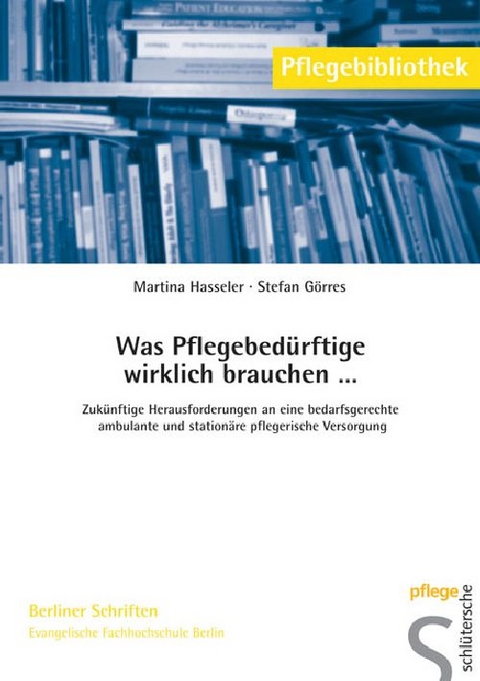 Was Pflegebed&uuml;rftige wirklich brauchen . . . - Prof. Dr. Martina Hasseler, Stefan G&ouml;rres