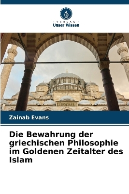 Die Bewahrung der griechischen Philosophie im Goldenen Zeitalter des Islam - Zainab Evans
