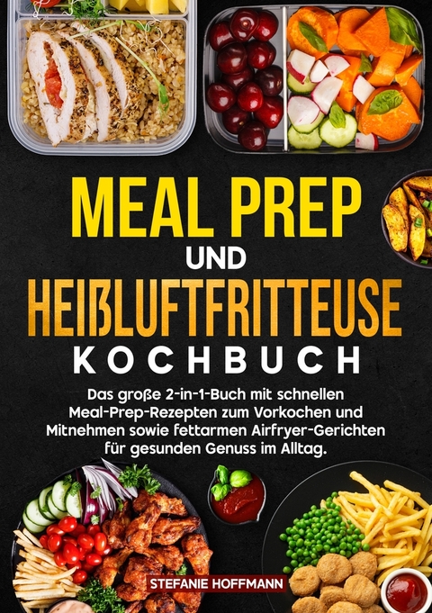 Meal Prep und Hei&szlig;luftfritteuse Kochbuch - Stefanie Hoffmann