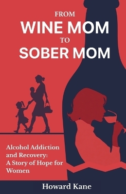 From Wine Mom to Sober Mom - Howard Kane