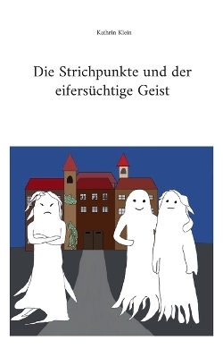 Die Strichpunkte und der eifers&uuml;chtige Geist - Kathrin Klein