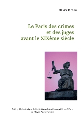 Le Paris des crimes et des juges avant le XIXème - Olivier Richou