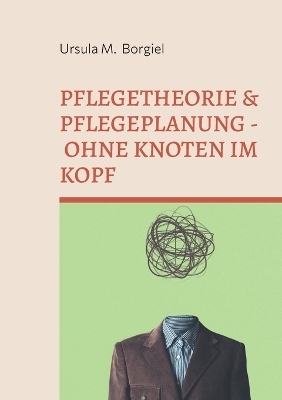 Pflegetheorie & Pflegeplanung - Ohne Knoten im Kopf