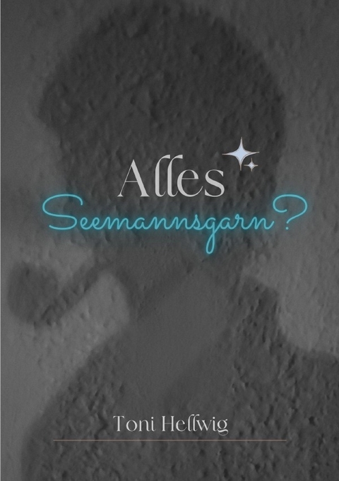Alles Seemannsgarn? - Toni Hellwig