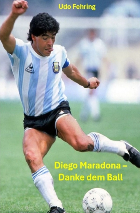 Diego Maradona - Danke dem Ball - Udo Fehring