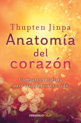 Anatomía del corazón: Compasión budista para transformar tu vida / A Fearless Heart: How the Courage to Be Compassionate Can Transform Our Lives